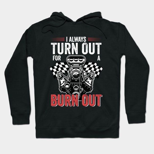 Drag Racing - I Always Turn Out For A Burn Out Hoodie by Kudostees